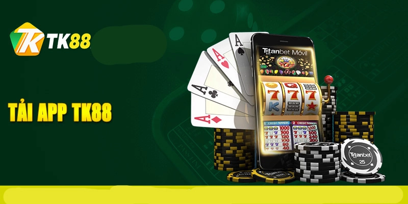 Tải App TK88 - Tiện Ích Chơi Game Mọi Lúc Mọi Nơi